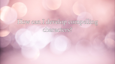 How Can I Develop Compelling Characters? 14 How can I develop compelling characters?